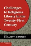 Challenges to Religious Liberty in the Twenty-First Century by Gerard V. Bradley