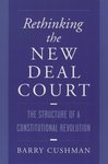 Rethinking the New Deal Court: The Structure of a Constitutional Revolution by Barry Cushman