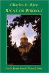 Right or Wrong? 40 Years Inside Notre Dame by Charles E. Rice