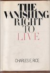 Vanishing Right to Live: An Appeal for a Renewed Reverence for Life by Charles E. Rice