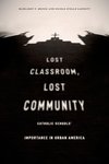 Lost Classroom, Lost Community: Catholic Schools' Importance in Urban America by Nicole Stelle Garnett and Margaret F. Brinig