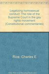 Legalizing Homosexual Conduct: The Role of the Supreme Court in the Gay Rights Movement by Charles E. Rice