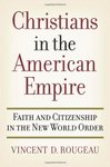 Christians in the American Empire: Faith & Citizenship in the New World Order by Vincent D. Rougeau