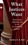 What Justices Want: Goals and Personality on the U.S. Supreme Court by Matthew E.K. Hall