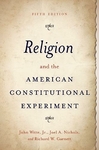 Religion and the American Constitutional Experiment, 5th edition by Richard W. Garnett, John Witte, and Joel A. Nichols