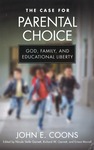 The Case for Parental Choice: God, Family, and Educational Liberty by John E. Coons, Nicole Stelle Garnett, Richard W. Garnett, and Ernest Morrell