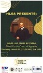 Judge Luis Felipe Restrepo by Hispanic Law Student Association, American Constitution Society, National Lawyers Guild, Public Interest Law Forum, Exoneration Project, and International Human Rights Society