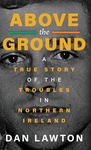 Above the Ground: A True Story of the Troubles in Northern Ireland by Klau Institute for Civil and Human Rights